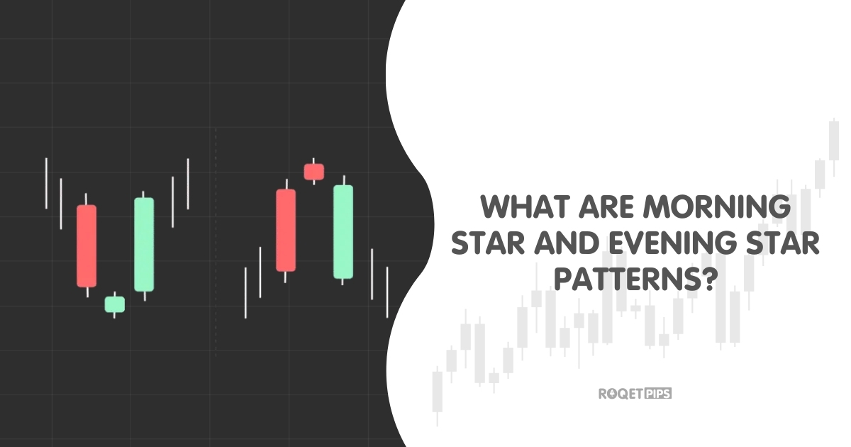 What are Morning Star and Evening Star Patterns?